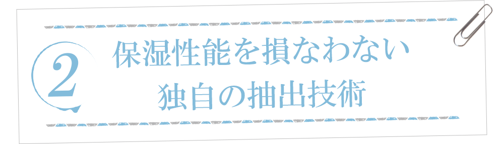 植物本来の保湿機能を損なわない、ゆめじん独自の抽出技術