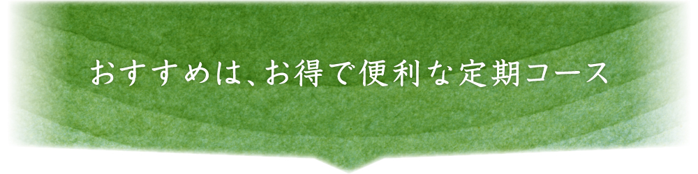 おすすめはお得で便利な定期コース